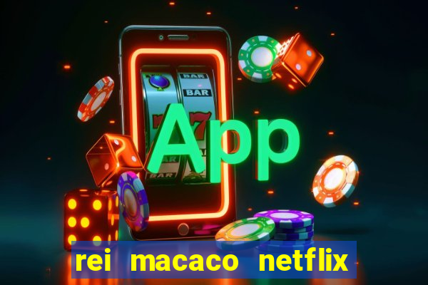 rei macaco netflix 3 temporada